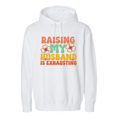 Funny Raising My Husband Is Exhausting Humorous Cute Wife Garment-Dyed Fleece Hoodie