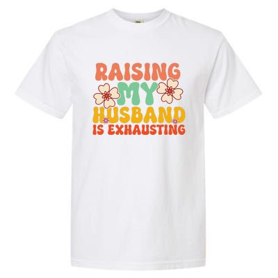 Funny Raising My Husband Is Exhausting Humorous Cute Wife Garment-Dyed Heavyweight T-Shirt