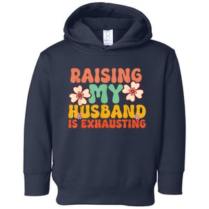 Funny Raising My Husband Is Exhausting Humorous Cute Wife Toddler Hoodie