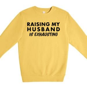 Funny Raising My Husband Is Exhausting Premium Crewneck Sweatshirt