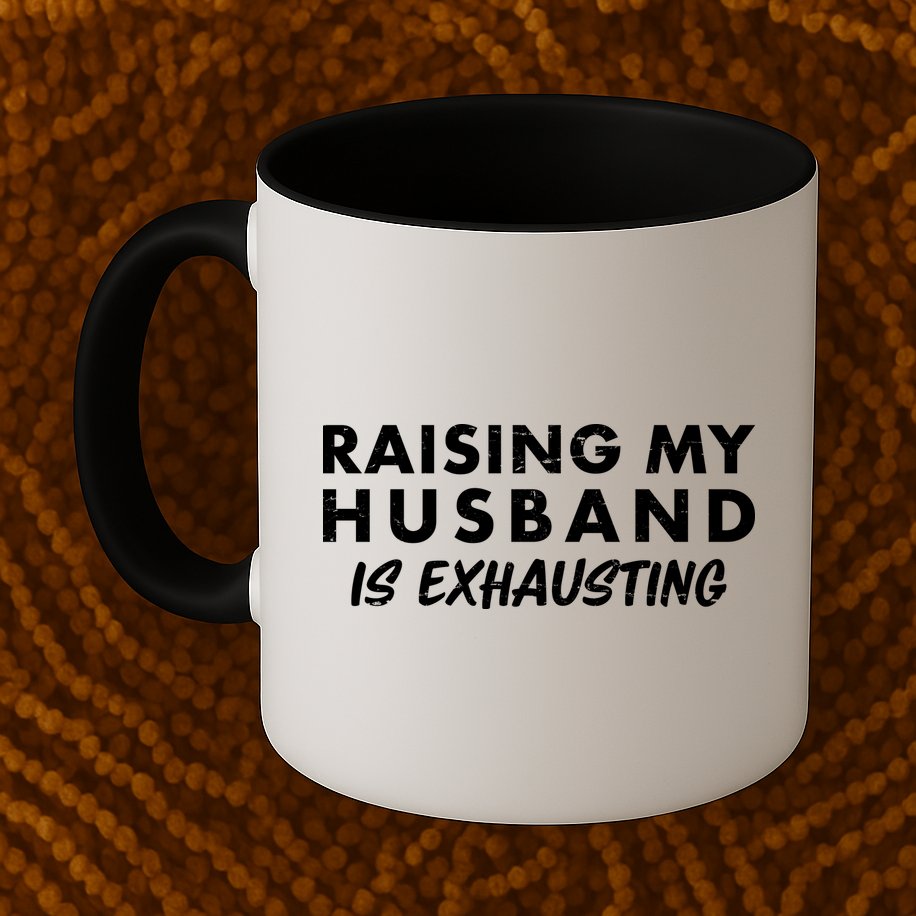 Funny Raising My Husband Is Exhausting Mug
