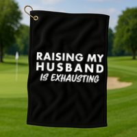 Funny Raising My Husband Is Exhausting Golf Towel