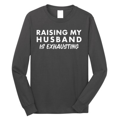 Funny Raising My Husband Is Exhausting Long Sleeve Shirt