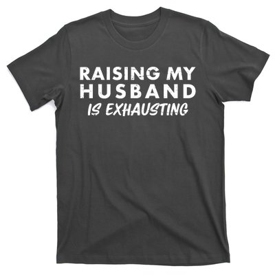 Funny Raising My Husband Is Exhausting T-Shirt