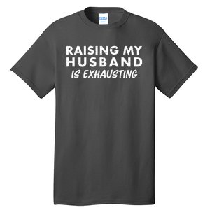 Funny Raising My Husband Is Exhausting Tall T-Shirt