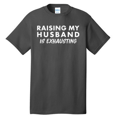 Funny Raising My Husband Is Exhausting Tall T-Shirt