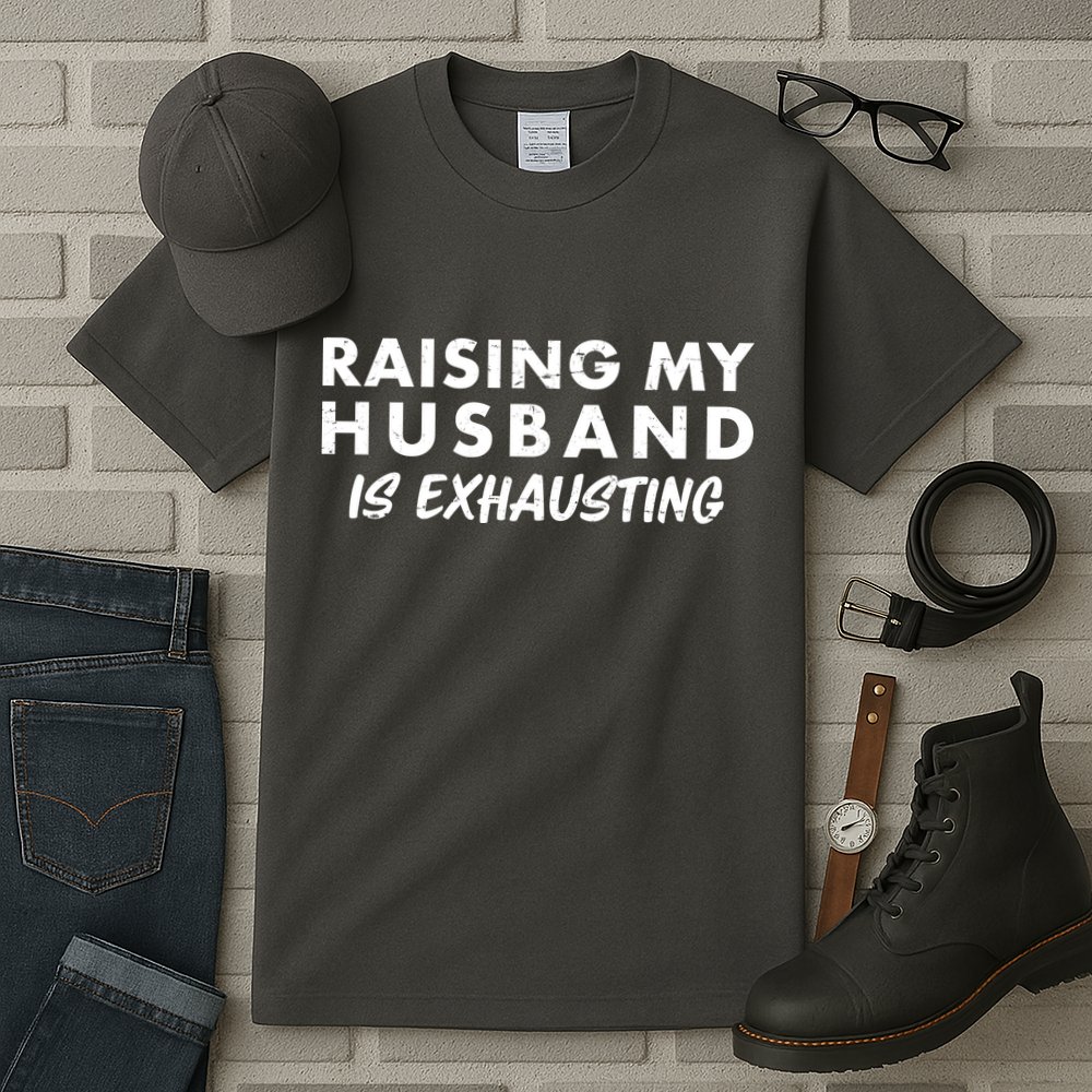 Funny Raising My Husband Is Exhausting Tall T-Shirt