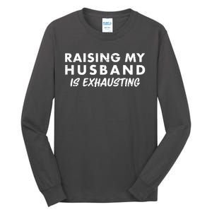 Funny Raising My Husband Is Exhausting Tall Long Sleeve T-Shirt