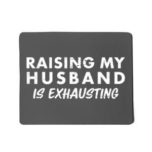 Funny Raising My Husband Is Exhausting Mousepad