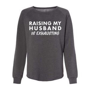 Funny Raising My Husband Is Exhausting Womens California Wash Sweatshirt