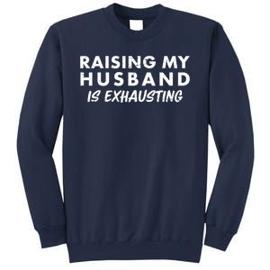 Funny Raising My Husband Is Exhausting Sweatshirt