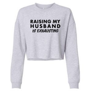 Funny Raising My Husband Is Exhausting Cropped Pullover Crew