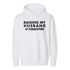 Funny Raising My Husband Is Exhausting Garment-Dyed Fleece Hoodie