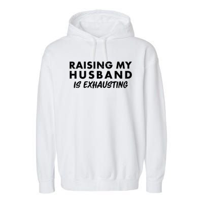 Funny Raising My Husband Is Exhausting Garment-Dyed Fleece Hoodie