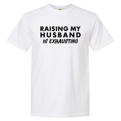 Funny Raising My Husband Is Exhausting Garment-Dyed Heavyweight T-Shirt