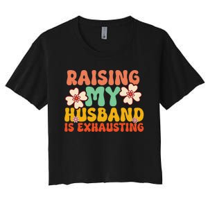 Funny Raising My Husband Is Exhausting Humorous Cute Wife Women's Crop Top Tee