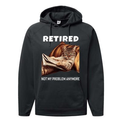 Funny Retired Not My Problem Anymore Gift Funny Cat Retirement Performance Fleece Hoodie