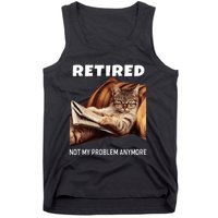 Funny Retired Not My Problem Anymore Gift Funny Cat Retirement Tank Top