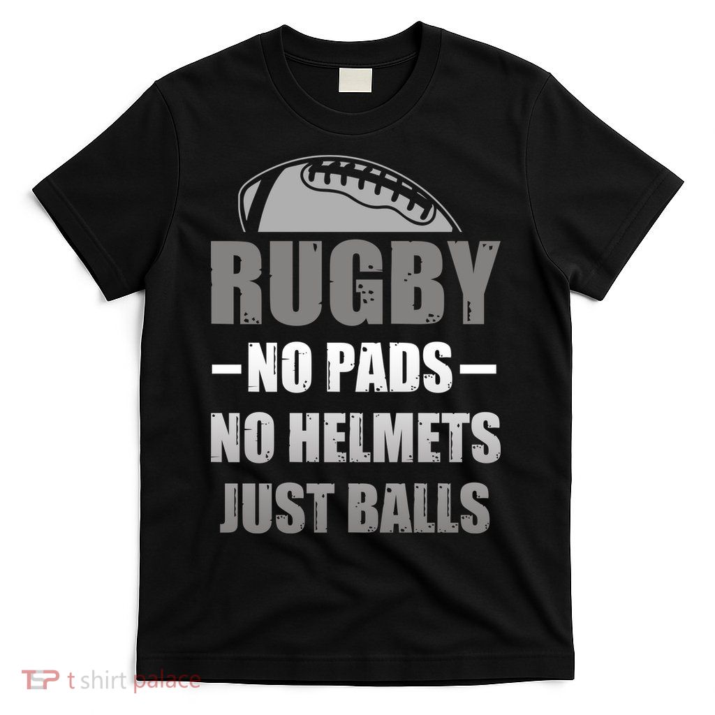 Funny Rugby No Pads No Helmets Just Balls Fan Gift T-Shirt