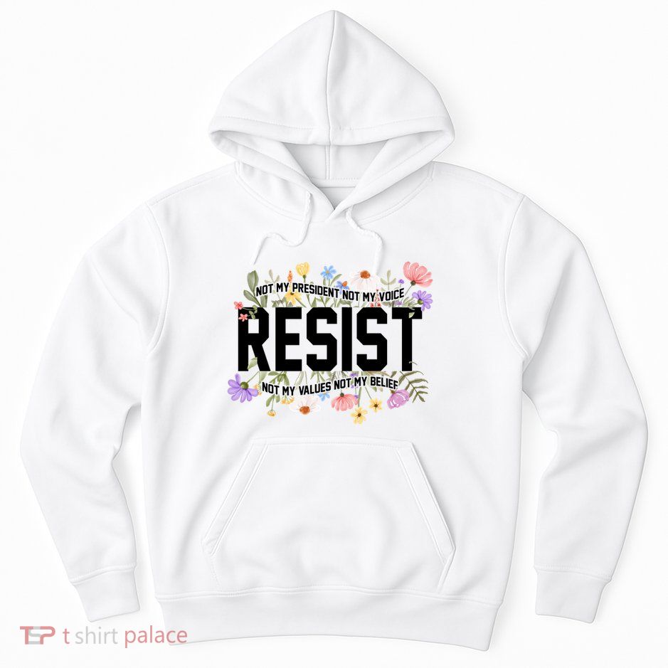 Floral Resist Not My President Antitrump Hoodie