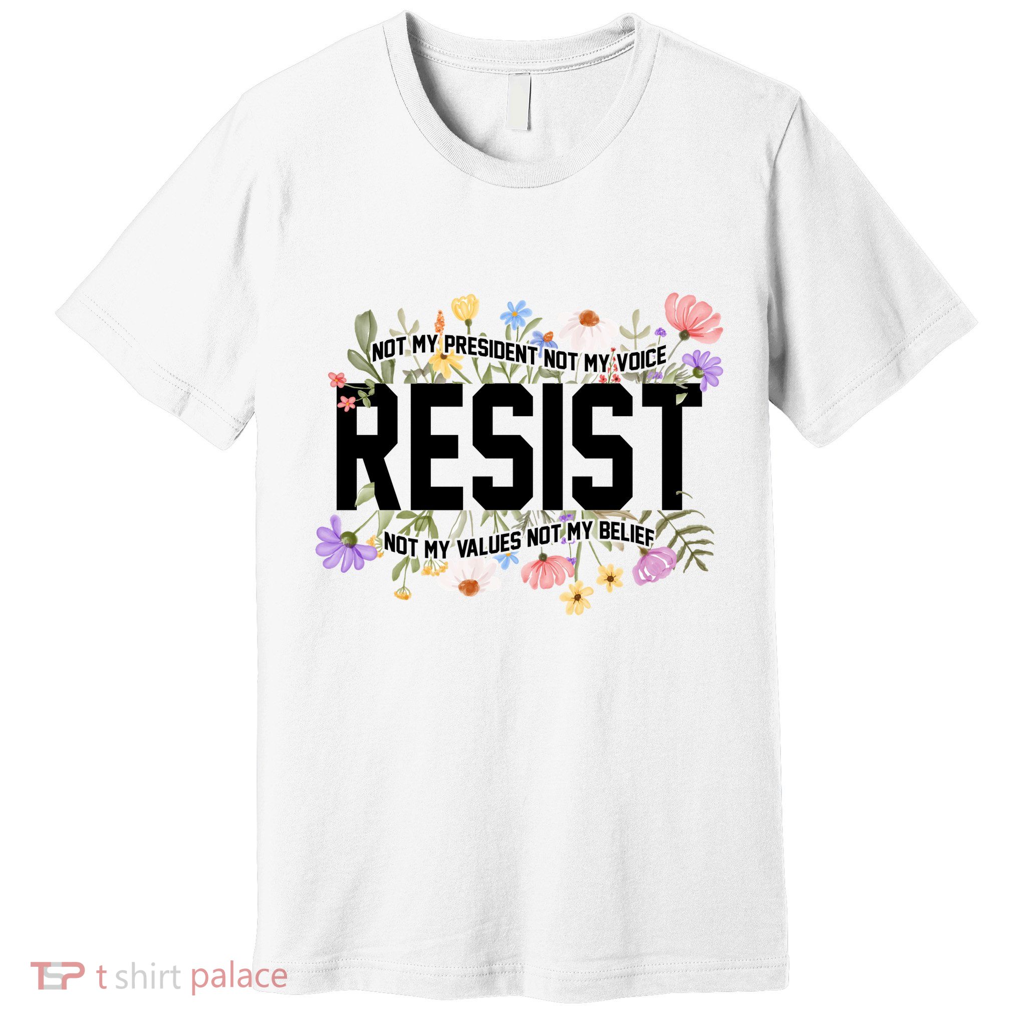 Floral Resist Not My President Antitrump Premium T-Shirt