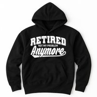 Funny Retired Not My Problem Anymore Hoodie