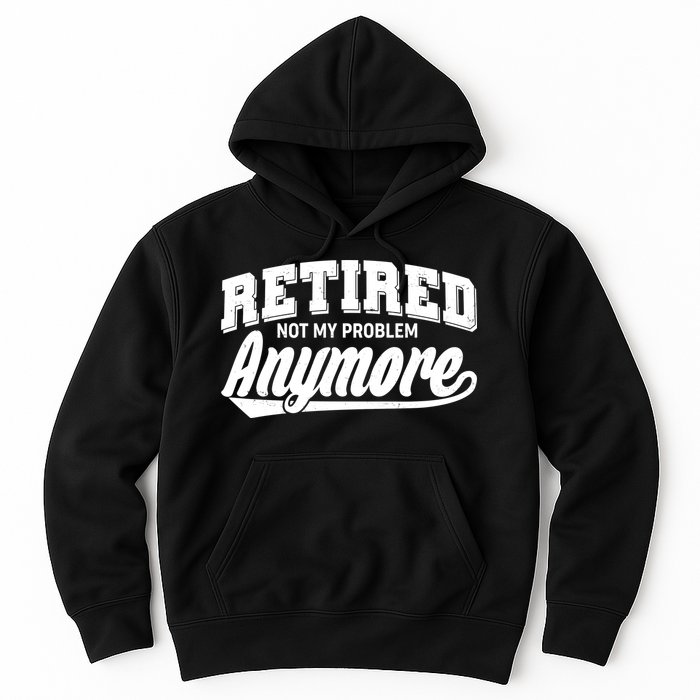 Funny Retired Not My Problem Anymore Hoodie