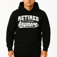 Funny Retired Not My Problem Anymore Hoodie