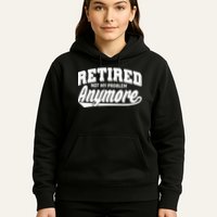 Funny Retired Not My Problem Anymore Hoodie