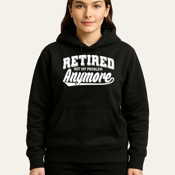 Funny Retired Not My Problem Anymore Hoodie