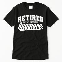 Funny Retired Not My Problem Anymore Tall T-Shirt
