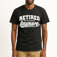 Funny Retired Not My Problem Anymore Tall T-Shirt
