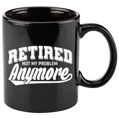 Funny Retired Not My Problem Anymore 11oz C Handle Ceramic Mug