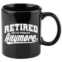 Funny Retired Not My Problem Anymore 11oz C Handle Ceramic Mug
