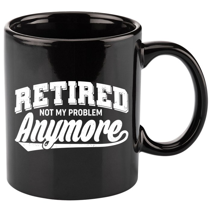 Funny Retired Not My Problem Anymore 11oz C Handle Ceramic Mug