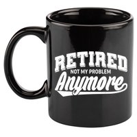 Funny Retired Not My Problem Anymore 11oz C Handle Ceramic Mug