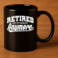Funny Retired Not My Problem Anymore 11oz C Handle Ceramic Mug