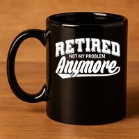 Funny Retired Not My Problem Anymore 11oz C Handle Ceramic Mug