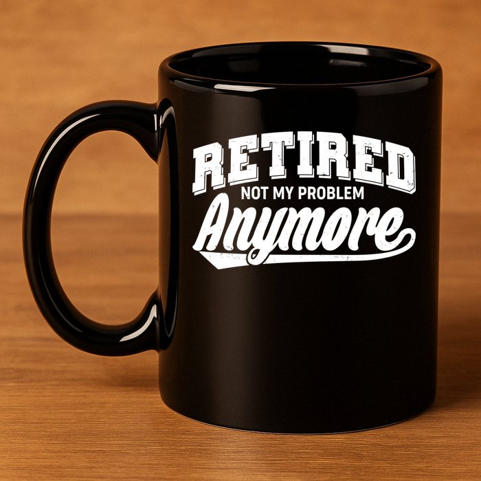 Funny Retired Not My Problem Anymore 11oz C Handle Ceramic Mug