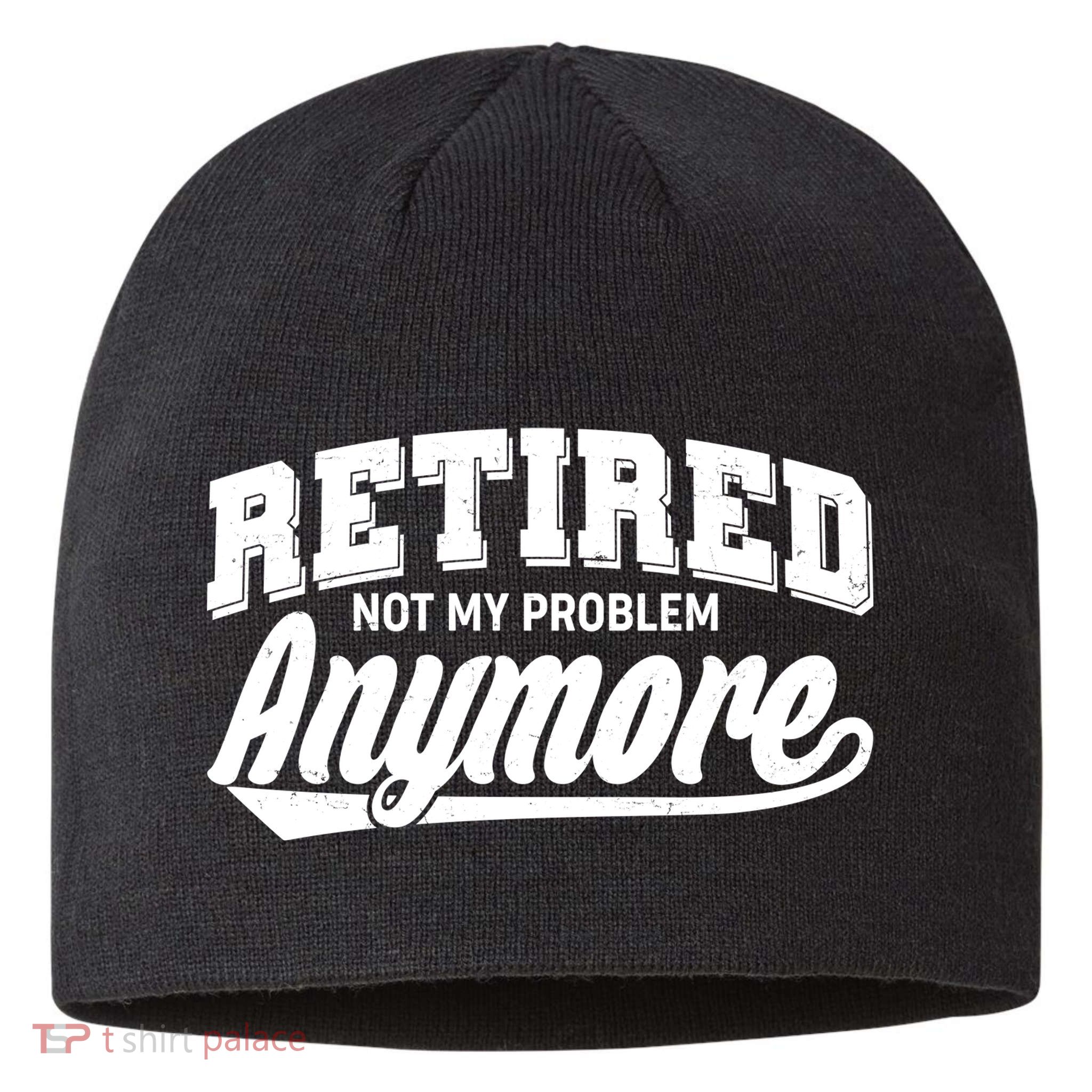 Funny Retired Not My Problem Anymore Sustainable Beanie