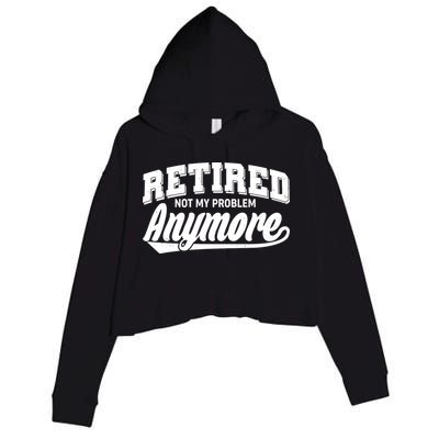 Funny Retired Not My Problem Anymore Crop Fleece Hoodie