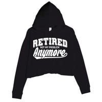 Funny Retired Not My Problem Anymore Crop Fleece Hoodie