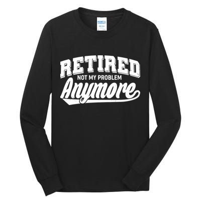 Funny Retired Not My Problem Anymore Tall Long Sleeve T-Shirt