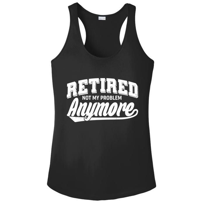 Funny Retired Not My Problem Anymore Ladies PosiCharge Competitor Racerback Tank