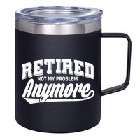 Funny Retired Not My Problem Anymore 12oz Stainless Steel Coffee Mug