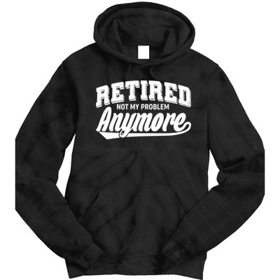 Funny Retired Not My Problem Anymore Tie Dye Hoodie