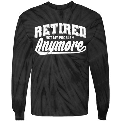 Funny Retired Not My Problem Anymore Tie-Dye Long Sleeve Shirt