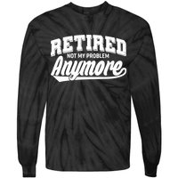 Funny Retired Not My Problem Anymore Tie-Dye Long Sleeve Shirt