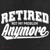 Funny Retired Not My Problem Anymore Trucker Hat