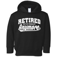 Funny Retired Not My Problem Anymore Toddler Hoodie